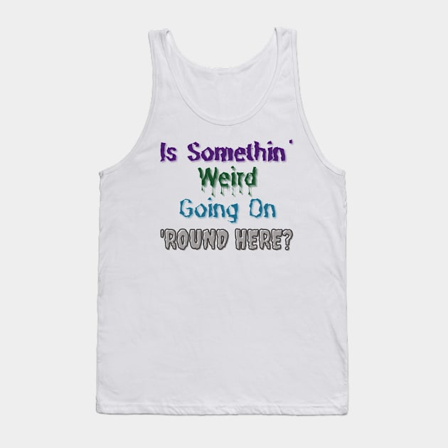 Is Somethin' Weird Going on 'Round Here? Tank Top by 'Round Here Podcast